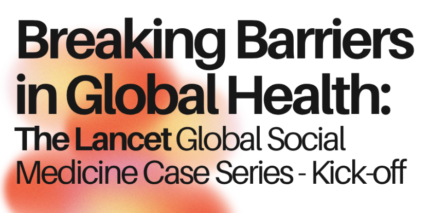 Breaking Barriers in Global Health: The Lancet Global Social Medicine Case Series-Kick off